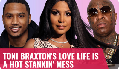 Toni Braxton's Love Life Is a Hot STANKIN' Mess