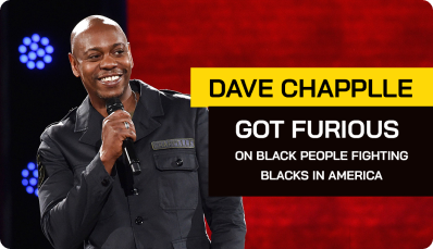 Dave Chapplle got furious on BLACK people fighting BLACKs in America
